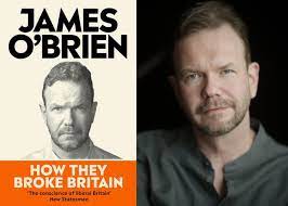 How They Broke Britain: Unveiling the Shadowy Forces Behind a Nation’s Decline. A review of James 0’Brien’s Latest Book
